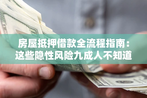 北京房屋抵押借款全流程指南：这些隐性风险九成人不知道
