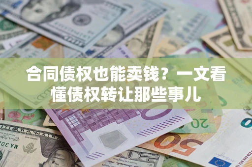 北京合同债权也能卖钱？一文看懂债权转让那些事儿