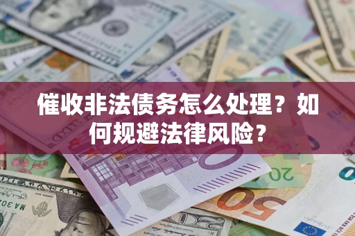 北京催收非法债务怎么处理？如何规避法律风险？