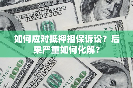 北京如何应对抵押担保诉讼？后果严重如何化解？