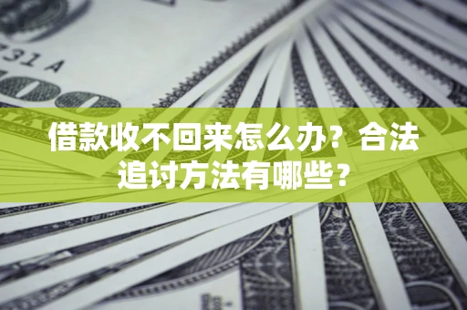 北京借款收不回来怎么办？合法追讨方法有哪些？