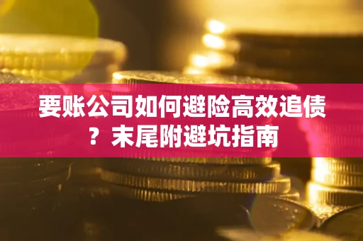 北京要账公司如何避险高效追债？末尾附避坑指南