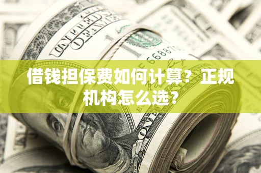 北京借钱担保费如何计算？正规机构怎么选？