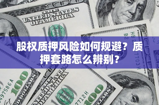 北京股权质押风险如何规避？质押套路怎么辨别？