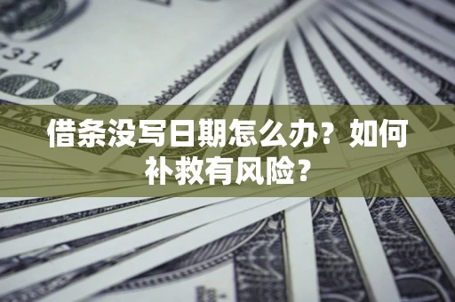 北京借条没写日期怎么办？如何补救有风险？