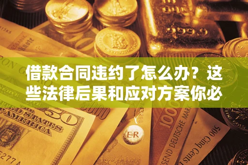 北京借款合同违约了怎么办？这些法律后果和应对方案你必须知道