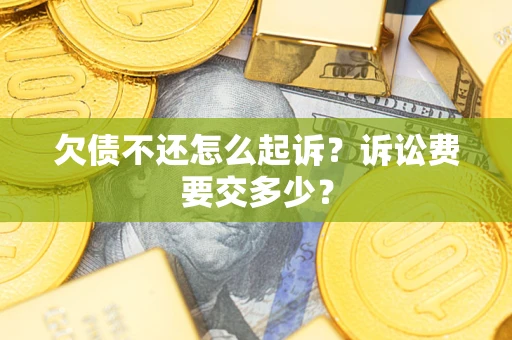 北京欠债不还怎么起诉？诉讼费要交多少？
