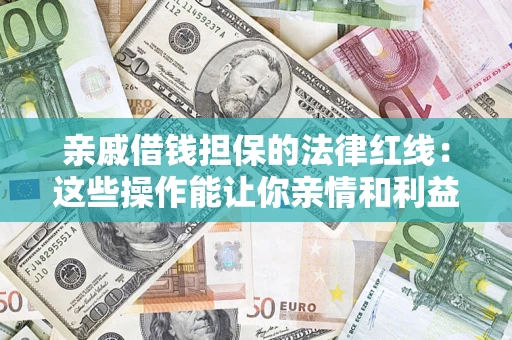 北京亲戚借钱担保的法律红线：这些操作能让你亲情和利益两不误