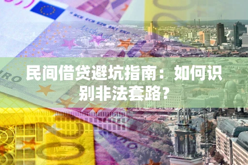 北京民间借贷避坑指南：如何识别非法套路？