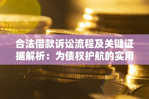 北京合法借款诉讼流程及关键证据解析：为债权护航的实用指南