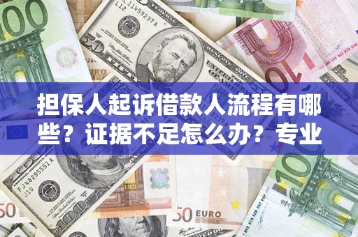 北京担保人起诉借款人流程有哪些？证据不足怎么办？专业律师解答