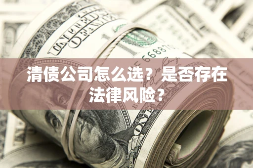 北京清债公司怎么选？是否存在法律风险？