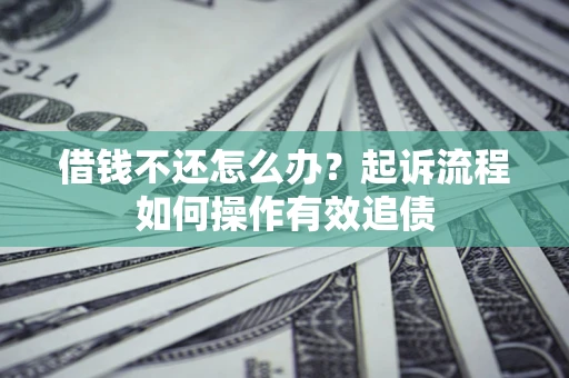 北京借钱不还怎么办？起诉流程如何操作有效追债