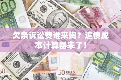 北京欠条诉讼费谁来掏？追债成本计算器来了！