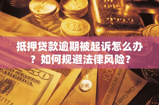 北京抵押贷款逾期被起诉怎么办？如何规避法律风险？
