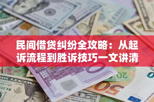 北京民间借贷纠纷全攻略：从起诉流程到胜诉技巧一文讲清