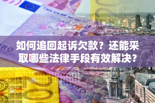 北京如何追回起诉欠款？还能采取哪些法律手段有效解决？