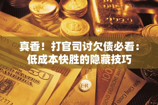 北京真香！打官司讨欠债必看：低成本快胜的隐藏技巧