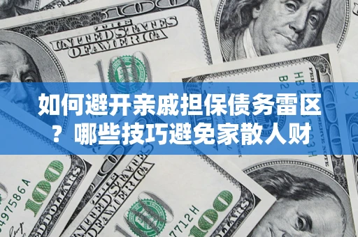 北京如何避开亲戚担保债务雷区？哪些技巧避免家散人财