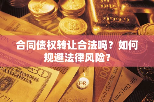 北京合同债权转让合法吗？如何规避法律风险？
