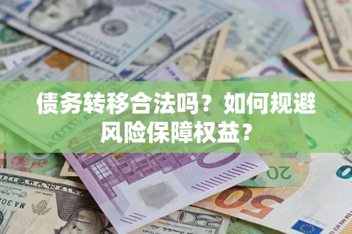 北京债务转移合法吗？如何规避风险保障权益？