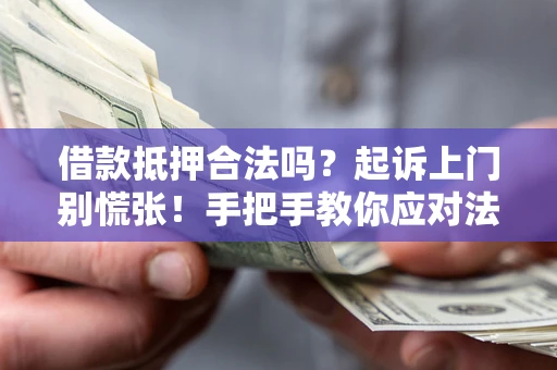 北京借款抵押合法吗？起诉上门别慌张！手把手教你应对法律程序