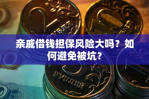 北京亲戚借钱担保风险大吗？如何避免被坑？