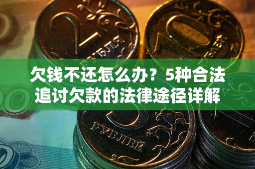 北京欠钱不还怎么办？5种合法追讨欠款的法律途径详解