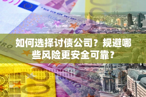 北京如何选择讨债公司？规避哪些风险更安全可靠？