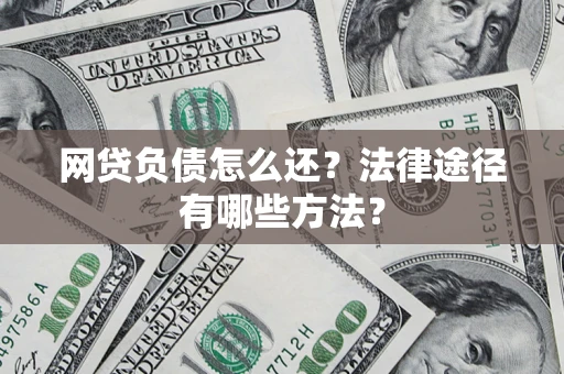 北京网贷负债怎么还？法律途径有哪些方法？
