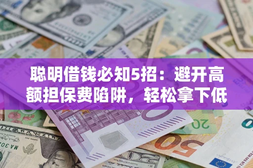北京聪明借钱必知5招：避开高额担保费陷阱，轻松拿下低息贷款