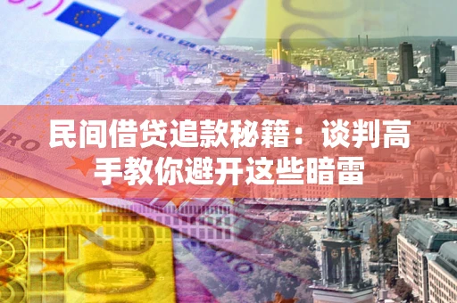 北京民间借贷追款秘籍：谈判高手教你避开这些暗雷