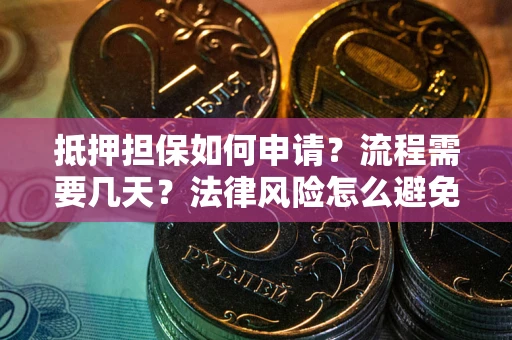 北京抵押担保如何申请？流程需要几天？法律风险怎么避免？避坑指南