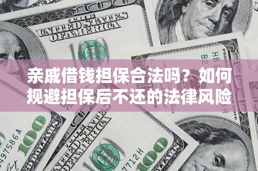 北京亲戚借钱担保合法吗？如何规避担保后不还的法律风险？