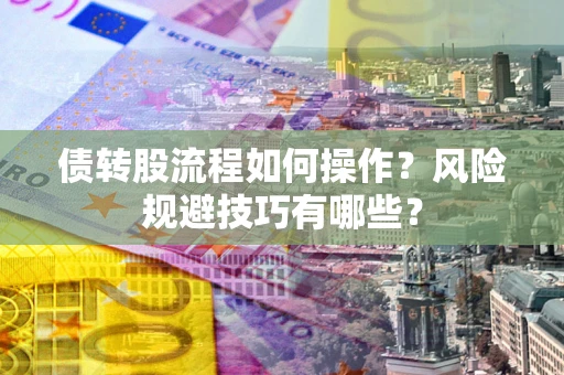 北京债转股流程如何操作？风险规避技巧有哪些？