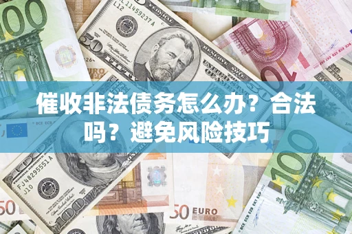 北京催收非法债务怎么办？合法吗？避免风险技巧
