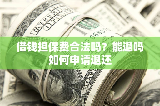 北京借钱担保费合法吗？能退吗如何申请退还