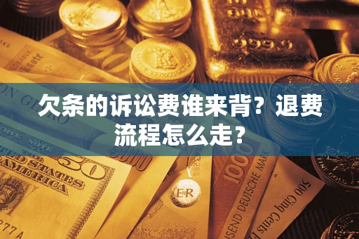 北京欠条的诉讼费谁来背？退费流程怎么走？