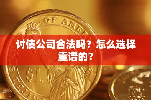 北京讨债公司合法吗？怎么选择靠谱的？