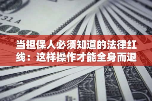 北京当担保人必须知道的法律红线：这样操作才能全身而退