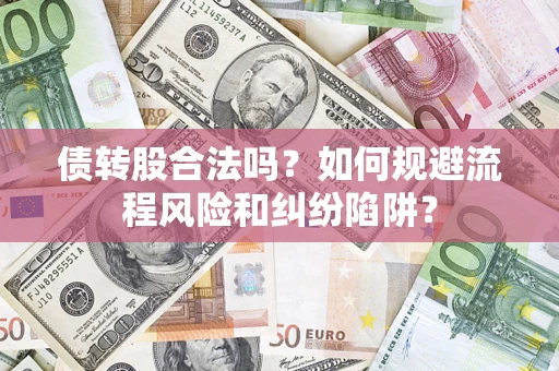 北京债转股合法吗？如何规避流程风险和纠纷陷阱？