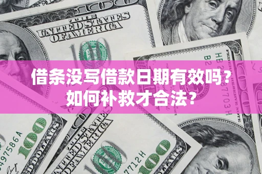 北京借条没写借款日期有效吗？如何补救才合法？