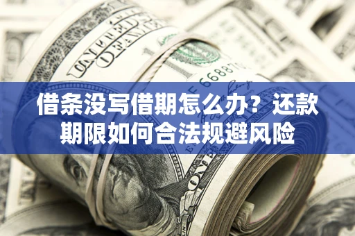 北京借条没写借期怎么办？还款期限如何合法规避风险